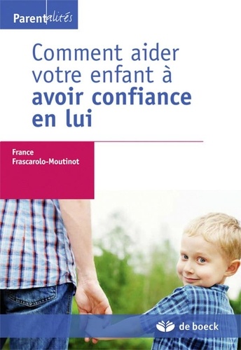 France Frascarolo-Moutinot - Comment aider votre enfant à avoir confiance en lui.