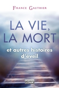 France Gauthier - La vie, la mort et autres histoires d'éveil.