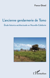 France Girard - L'ancienne gendarmerie de Tomo - Etude historico-architecturale en Nouvelle-Calédonie.