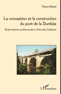 France Girard - La conception et la construction du pont de la Dumbéa - Etude historico-architecturale en Nouvelle-Calédonie.