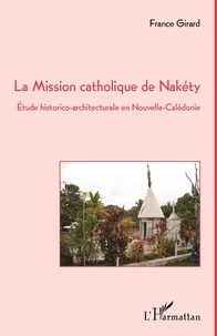 France Girard - La mission catholique de Nakéty - Etude historico-architecturale en Nouvelle-Calédonie.