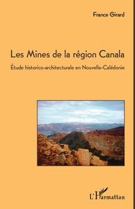 France Girard - Les mines de la région Canala - Etude historico-architecturale en Nouvelle-Calédonie.