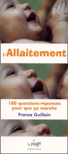 France Guillain - L'allaitement. - 100 questions-réponses pour que ça marche.