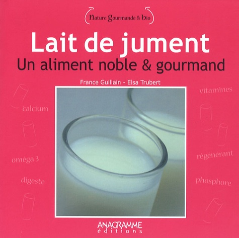 France Guillain et Elsa Trubert - Lait de jument - Un aliment noble et gourmand.