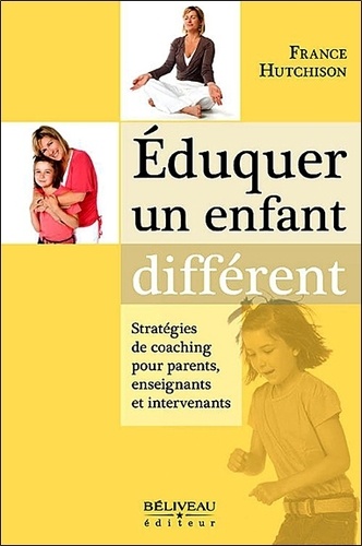 France Hutchison - Eduquer un enfant différent - Stratégies de coaching pour parents, enseignants et intervenants.