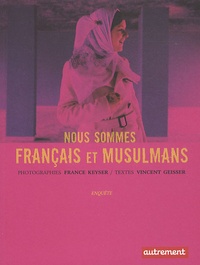 France Keyser et Vincent Geisser - Nous sommes français et musulmans.