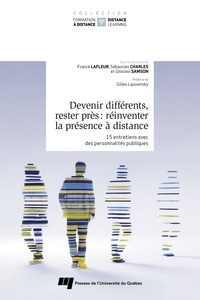 France Lafleur et Sébastien Charles - Devenir différents, rester près : réinventer la présence à distance - 15 entretiens avec des personnalités publiques.