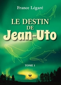 France Légaré - Le destin de Jean-Uto - Tome 1.