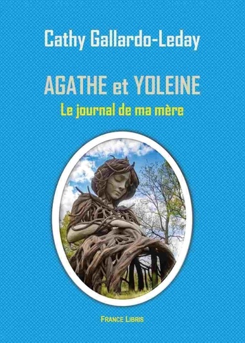 Cathy Gallardo-Leday - Agathe et Yoleine - Le journal intime de ma mère.