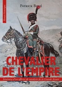 Patrick Boué - Chevalier de l’empire - Itinéraire d’un officier de cavalerie de la Grande  Armée.