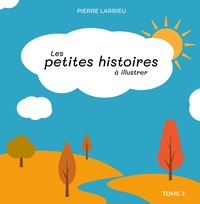 Pierre Larrieu - Les petites histoires à illustrer - Tome 3.