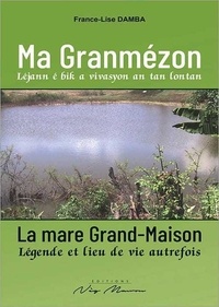 France-lise Damba - MA GRANMÉZON/LA MARE GRAND-MAISON - Léjann é bik a vivasyon an tan lontan/Légende et lieu de vie autrefois.