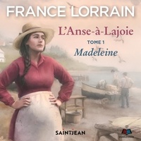 France Lorrain et Joëlle Paré-Beaulieu - L'Anse-à-Lajoie: tome 1 - Madeleine.