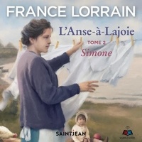 France Lorrain et Joëlle Paré-Beaulieu - L'Anse-à-Lajoie: tome 2 - Simone.