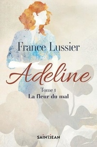 France Lussier - Adeline - Tome 1, La fleur du mal.