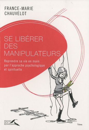 France-Marie Chauvelot - Se libérer des manipulateurs - Reprendre sa vie en main par l'approche psychologique et spirituelle.