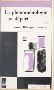 France Rollin - La phénoménologie au départ - Husserl, Heidegger, Gaboriau.