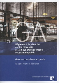  France-Sélection - Règlement de sécurité contre l'incendie relatif aux établissements recevant du public Type GA - Gares accessibles au public - Dispositions spéciales commentées.