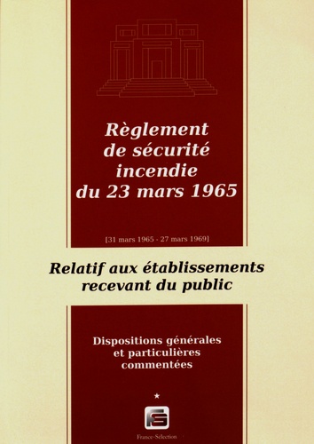  France-Sélection - Règlement de sécurité contre les risques d'incendie et de panique dans les établissements recevant du public du 23 mars 1965 (31 mars 1965 - 27 mars 1969) - Dispositions générales et particulières commentées.