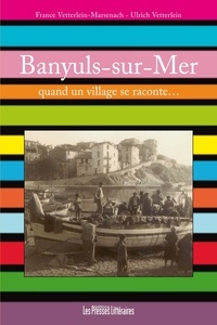 France Vetterlein-Marsenach et Ulrich Vetterlein - Banyuls-sur-mer - Quand un village se raconte....