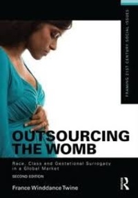 France Winddance Twine - Outsourcing the Womb - Race, Class, and Gestational Surrogacy in a Global Market.