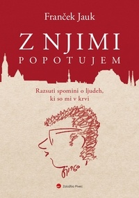 Franček Jauk - Z njimi popotujem - Razsuti spomini o ljudeh, ki so mi v krvi.