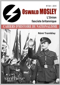 Rémi Tremblay - Les cahiers d'histoire du nationalisme N° 14 : Oswald Mosley - L'Union fasciste britannique.