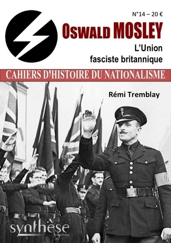 Rémy Tremblay - Les cahiers d'histoire du nationalisme N° 14 : Oswald Mosley - L'Union fasciste britannique.