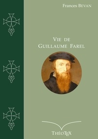 Frances Bevan - Vie de Guillaume Farel.