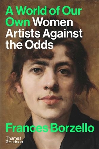 Frances Borzello - A World of Our Own : Women Artists Against the Odds /anglais.