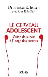 Frances E. Jensen et Amy Ellis Nutt - Le cerveau adolescent.