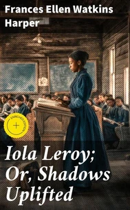Iola Leroy; Or, Shadows Uplifted