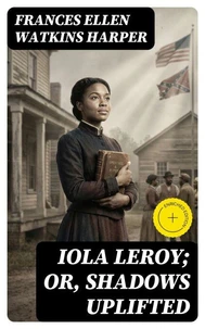 Iola Leroy; Or, Shadows Uplifted