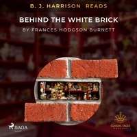Frances Hodgson Burnett et B. J. Harrison - B. J. Harrison Reads Behind the White Brick.