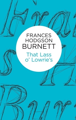 Frances Hodgson Burnett - That Lass o' Lowrie's.