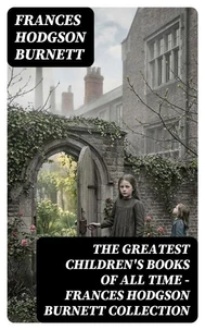 The Greatest Children's Books of All Time - Frances Hodgson Burnett Collection