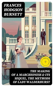 The Making of a Marchioness & Its Sequel, The Methods of Lady Walderhurst