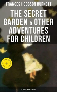 The Secret Garden &amp; Other Adventures for Children - 4 Books in One Edition