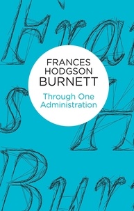 Frances Hodgson Burnett - Through One Administration.