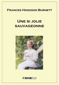 Frances Hodgson Burnett - Une si jolie sauvageonne.