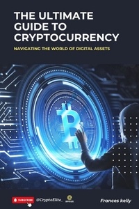  Frances Kelly - The Ultimate Guide to Cryptocurrency: Navigating the World of Digital Assets.