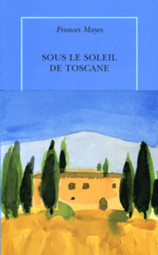 Frances Mayes - Sous Le Soleil De Toscane. Une Maison En Italie.