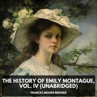 Frances Moore Brooke et Brandie Holliday - The History of Emily Montague, Vol. IV  (Unabridged).