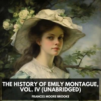The History of Emily Montague, Vol. IV  (Unabridged)
