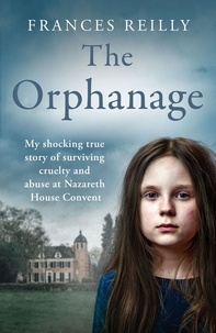 Frances Reilly - The Orphanage - The True Story Of An Abused Convent Upbringing.