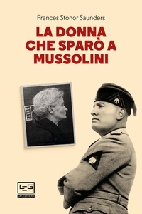 Frances Stonor Saunders et Marzio Petrolo - La donna che sparò a Mussolini.