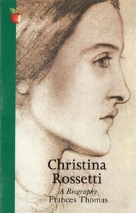 Frances Thomas - Christina Rossetti - A Biography.