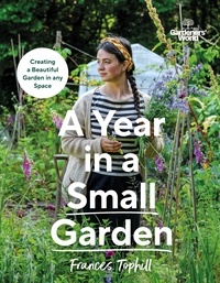 Frances Tophill - Gardeners’ World: A Year in a Small Garden - Creating a Beautiful Garden in Any Space.