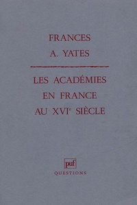 Frances Yates - Les académies en France au XVIesiècle.
