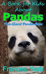  Frances York - A Book For Kids About Pandas:  The Giant Panda Bear.
